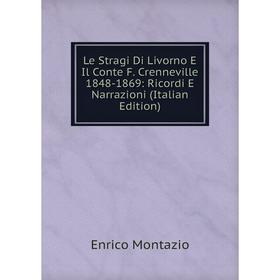 

Книга Le Stragi Di Livorno E Il Conte F Crenneville 1848-1869: Ricordi E Narrazioni