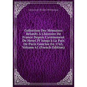 

Книга Collection Des Mémoires Relatifs À L'histoire De France Depuis L'avénement De Henri IV Jusqu'à La Paix De Paris Conclue En 1763, Volume 61 (Fren