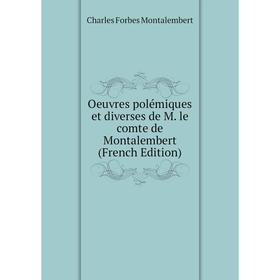 

Книга Oeuvres polémiques et diverses de M le comte de Montalembert
