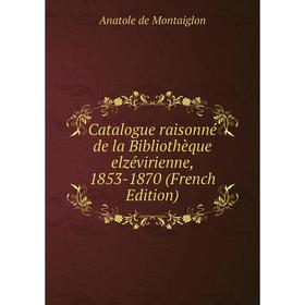 

Книга Catalogue raisonné de la Bibliothèque elzévirienne, 1853-1870 (French Edition)