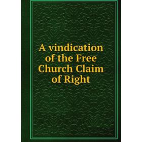

Книга A vindication of the Free Church Claim of Right