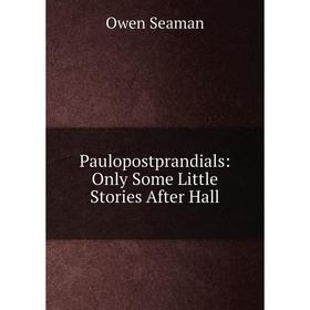 

Книга Paulopostprandials: Only Some Little Stories After Hall