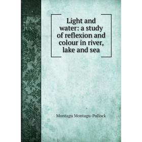 

Книга Light and water: a study of reflexion and colour in river, lake and sea