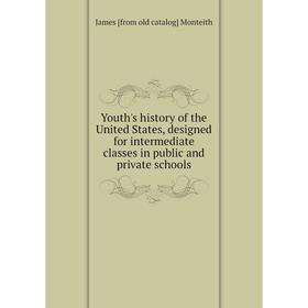 

Книга Youth's history of the United States, designed for intermediate classes in public and private schools