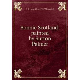 

Книга Bonnie Scotland; painted by Sutton Palmer