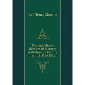 

Книга Through eleven decades of history: Watertown, a history from 1800 to 1912