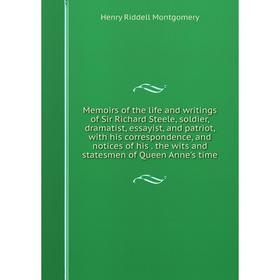 

Книга Memoirs of the life and writings of Sir Richard Steele, soldier, dramatist, essayist, and patriot, with his correspondence, and notices