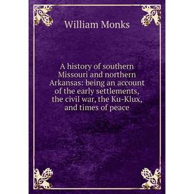 

Книга A history of southern Missouri and northern Arkansas: being an account of the early settlements, the civil war, the Ku-Klux, and times of peace