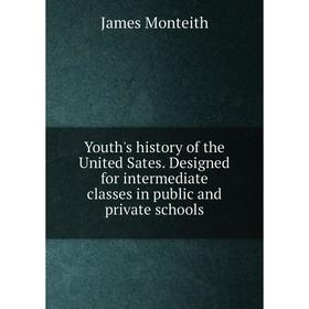 

Книга Youth's history of the United Sates. Designed for intermediate classes in public and private schools