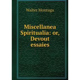 

Книга Miscellanea Spiritualia: or Devout essaies