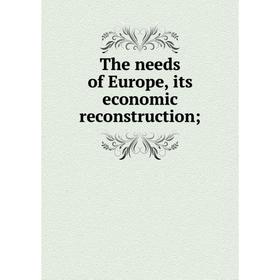 

Книга The needs of Europe, its economic reconstruction