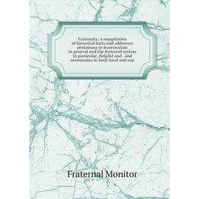 

Книга Fraternity; a compilation of historical facts and addresses pertaining to fraternalism in general and the fraternal system in particular. Helpfu