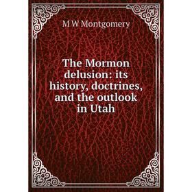 

Книга The Mormon delusion: its history, doctrines, and the outlook in Utah