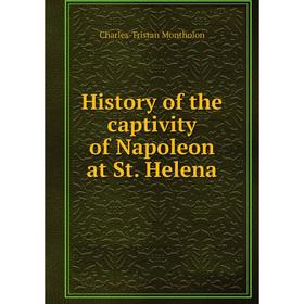 

Книга History of the captivity of Napoleon at St. Helena