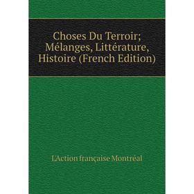 

Книга Choses Du Terroir; Mélanges, Littérature, Histoire (French Edition)