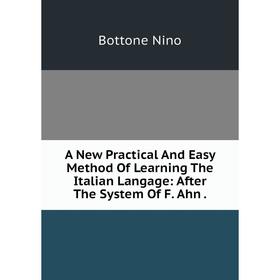 

Книга A New Practical And Easy Method Of Learning The Italian Langage: After The System Of F. Ahn