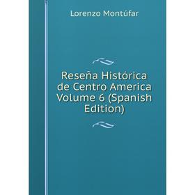 

Книга Reseña Histórica de Centro America Volume 6 (Spanish Edition)