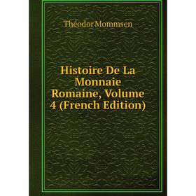 

Книга Histoire De La Monnaie Romaine, Volume 4 (French Edition)