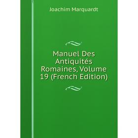 

Книга Manuel Des Antiquités Romaines, Volume 19