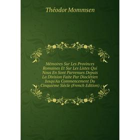 

Книга Mémoires Sur Les Provinces Romaines Et Sur Les Listes Qui Nous En Sont Parvenues Depuis La Division Faite Par Dioclétien Jusqu'Au Commencement D