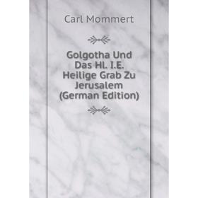 

Книга Golgotha Und Das Hl. I.E. Heilige Grab Zu Jerusalem (German Edition)