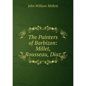 

Книга The Painters of Barbizon: Millet, Rousseau, Diaz