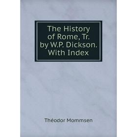 

Книга The History of Rome, Tr. by W.P. Dickson. With Index
