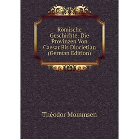 

Книга Römische Geschichte: Die Provinzen Von Caesar Bis Diocletian (German Edition)