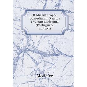

Книга O Misanthropo: Comédia Em 5 Actos: Versão Libérrima (Portuguese Edition)