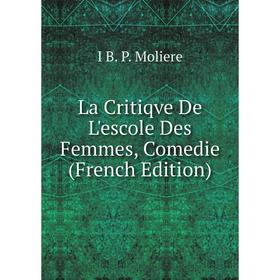 

Книга La Critiqve De L'escole Des Femmes, Comedie
