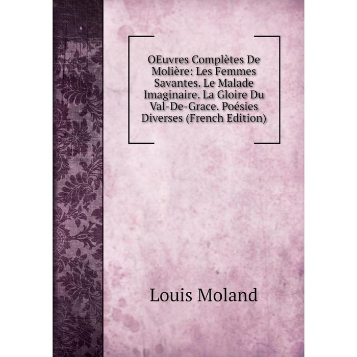 фото Книга oeuvres complètes de molière: les femmes savantes le malade imaginaire la gloire du val-de-grace poésies diverses nobel press