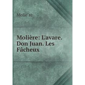 

Книга Molière: L'avare Don Juan Les Fâcheux