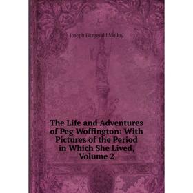 

Книга The Life and Adventures of Peg Woffington: With Pictures of the Period in Which She Lived, Volume 2