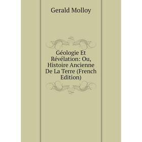 

Книга Géologie Et Révélation: Ou, Histoire Ancienne De La Terre (French Edition)