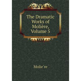 

Книга The Dramatic Works of Molière, Volume 5