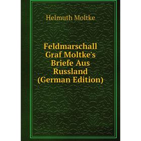 

Книга Feldmarschall Graf Moltke's Briefe Aus Russland (German Edition)