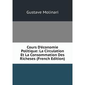 

Книга Cours D'économie Politique: La Circulation Et La Consommation Des Richeses (French Edition)