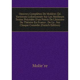 

Книга Oeuvres complètes De Molière: Éd Variorum Collationnée Sur Les Meilleurs Textes Précédée D'un Précis De L'histoire Du Théatre En France De La Su