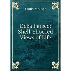 

Книга Deka Parsec: Shell-Shocked Views of Life