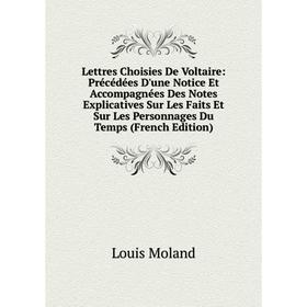 

Книга Lettres Choisies De Voltaire: Précédées D'une Notice Et Accompagnées Des Notes Explicatives Sur Les Faits Et Sur Les Personnages Du Temps