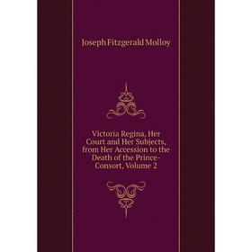 

Книга Victoria Regina, Her Court and Her Subjects, from Her Accession to the Death of the Prince-Consort, Volume 2