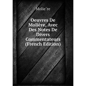 

Книга Œuvres de Molière, Avec Des Notes De Divers Commentateurs