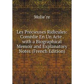 

Книга Les Précieuses Ridicules: Comédie En Un Acte with a Biographical Memoir and Explanatory Notes