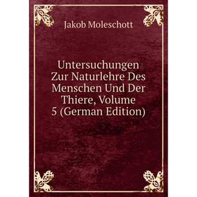 

Книга Untersuchungen Zur Naturlehre Des Menschen Und Der Thiere, Volume 5 (German Edition)