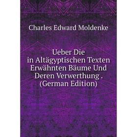 

Книга Ueber Die in Altägyptischen Texten Erwähnten Bäume Und Deren Verwerthung. (German Edition)