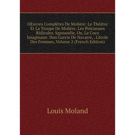 

Книга Oeuvres complètes De Molière: Le Théâtre Et La Troupe De Molière Les Précieuses Ridicules Sganarelle, Ou, Le Cocu Imaginaire Don Garcie de Navar