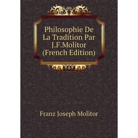 

Книга Philosophie De La Tradition Par J.F.Molitor (French Edition)