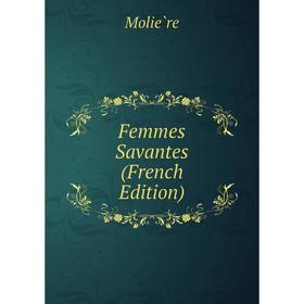 

Книга Femmes Savantes (French Edition)