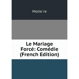 

Книга Le Mariage Forcé: Comédie