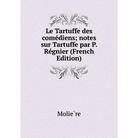 

Книга Le Tartuffe des comédiens; notes sur Tartuffe par P Régnier